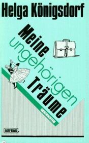 book cover of Meine ungehörigen Träume : Geschichten by Helga Königsdorf