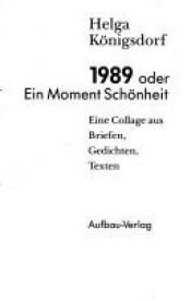 book cover of 1989 oder Ein Moment Schönheit : eine Collage aus Briefen, Gedichten, Texten by Helga Königsdorf