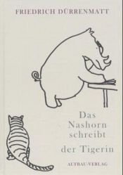 book cover of Das Nashorn schreibt der Tigerin. Bild-Geschichten von Friedrich Dürrenmatt by फ्रेडरिक दुर्रेन्मत्त