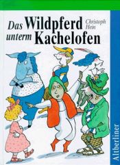 book cover of Das Wildpferd unterm Kachelofen. ( Ab 7 J.) Schöne Geschichten von Jakob Borg und seinen Freunden. by Christoph Hein