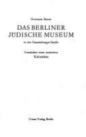book cover of Das Berliner Jüdische Museum in der Oranienburger Straße : Geschichte einer zerstörten Kulturstätte by Hermann Simon