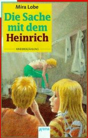 book cover of Die Sache mit dem Heinrich by Mira Lobe