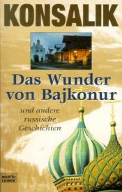 book cover of Das Wunder von Bajkonur und andere russische Geschichten by Heinz Günther Konsalik