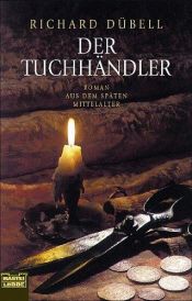 book cover of Der Tuchhändler. Roman aus dem späten Mittelalter. by Richard Dübell