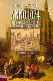 book cover of Anno 1074. Der Aufstand gegen den Kölner Erzbischof. by Jörg Kastner
