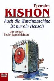 book cover of Auch die Waschmaschine ist nur ein Mensch : d. besten Technikgeschichten by Ephraim Kishon