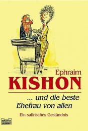 book cover of Und die beste Ehefrau von allen. Ein satirisches Geständnis by Ephraim Kishon