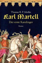 book cover of Karl Martell - der erste Karolinger by Thomas R. P. Mielke