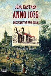 book cover of Anno 1076 : die Schatten von Köln ; historischer Roman by Jörg Kastner