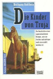 book cover of Die Kinder von Troja (Die Geschichte eines sagenumwobenen Krieges, wie sie frecher und witziger noch nie erzählt wurde) by Wolfgang Hohlbein