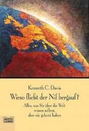 book cover of Wieso fließt der Nil bergauf?: alles, was Sie über die Welt wissen sollten, aber nie gelernt haben by Kenneth C. Davis