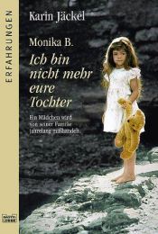 book cover of Ich bin nicht mehr eure Tochter. Die wahre Geschichte eines Mädchens, das jahrelang in der Familie sexuell mißbraucht wurde. by Monika B.