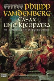 book cover of Cäsar und Kleopatra: Die letzten Tage der Römischen Republik by Philipp Vandenberg