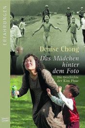 book cover of Das Mädchen hinter dem Foto: Die Geschichte der Kim Phuc by Denise Chong
