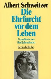 book cover of Die Ehrfurcht vor dem Leben. Grundtexte aus fünf Jahrzehnten. by Albert Schweitzer