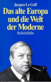 book cover of Das alte Europa und die Welt der Moderne by Jacques Le Goff