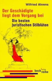 book cover of Der Geschädigte liegt dem Vorgang bei: Die besten juristischen Stilblüten by Wilfried Ahrens