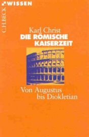 book cover of Die Römische Kaiserzeit: Von Augustus bis Diokletian by Karl Christ