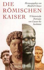 book cover of Die römischen Kaiser. 55 historische Portraits von Caesar bis Iustinian by Manfred Clauss