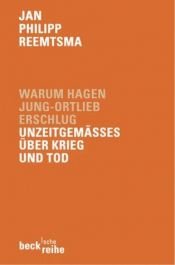 book cover of Warum Hagen Jung-Ortlieb erschlug. Unzeitgemäßes über Krieg und Tod. by Jan Philipp Reemtsma
