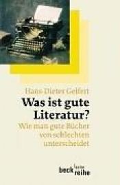 book cover of Was ist gute Literatur? : Wie man gute Bücher von schlechten unterscheidet by Hans-Dieter Gelfert