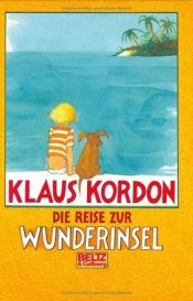 book cover of Die Reise zur Wunderinsel. ( Ab 8 J.). Eine fast wahre Geschichte by Klaus Kordon
