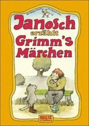 book cover of Janosch erzählt Grimm's Märchen: vierundfünfzig ausgewählte Märchen, neu erzählt für Kinder von heute by Janosch