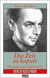 book cover of Die Zeit ist kaputt die Lebensgeschichte des Erich Kästner by Klaus Kordon