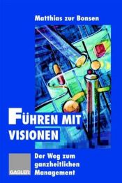 book cover of Führen mit Visionen: Der Weg zum ganzheitlichen Management by Matthias zur Bonsen