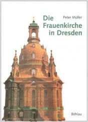 book cover of Die Frauenkirche in Dresden : Baugeschichte, Vergleiche, Restaurierungen, Zerstörungen, Wiederaufbau by Peter Müller