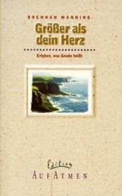book cover of Größer als dein Herz. Erleben, was Gnade heißt by Brennan Manning