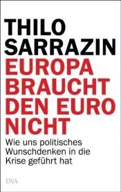 book cover of Europa braucht den Euro nicht : wie uns politisches Wunschdenken in die Krise geführt hat by Thilo Sarrazin