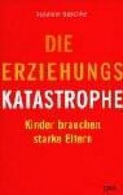 book cover of Die Erziehungskatastrophe : Kinder brauchen starke Eltern by Susanne Gaschke
