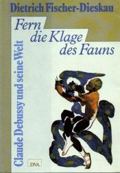 book cover of Fern die Klage des Fauns. Claude Debussy und seine Welt by Dietrich Fischer-Dieskau