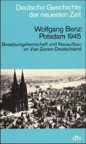 book cover of Potsdam 1945: Besatzungsherrschaft und Neuaufbau im Vier-Zonen-Deutschland (Deutsche Geschichte der neuesten Zeit vom 19 by Wolfgang Benz