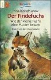 book cover of The Foundling Fox : How the Little Fox Got a Mother by Irina Korschunow