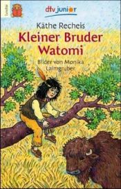 book cover of Kleiner Bruder Watomi by Käthe Recheis