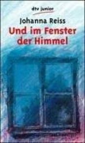 book cover of Und im Fenster der Himmel: Jugendroman by Johanna Reiss