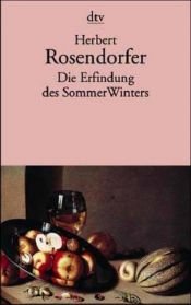 book cover of Die Erfindung des SommerWinters. Neue Erzählungen, Gedichte, Glossen und Aufsätze by Herbert Rosendorfer