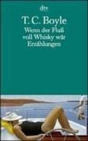 book cover of Wenn der Fluß voll Whisky wär by Hans Werner Richter|Jan J. Liefers|T. C. Boyle