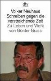 book cover of Schreiben gegen die verstreichende Zeit: Zu Leben und Werk von Günter Grass by Volker Neuhaus