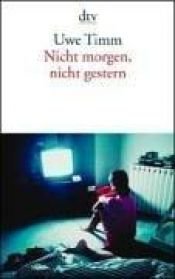 book cover of Nicht morgen, nicht gestern by Uwe Timm