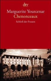 book cover of Chenonceaux. Schloß der Frauen by Marguerite Yourcenar
