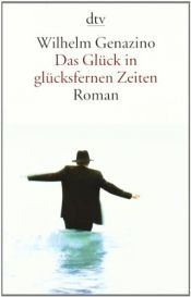 book cover of Das Glück in glücksfernen Zeiten Roman by Wilhelm Genazino