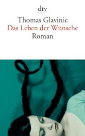 book cover of Das Leben der Wünsche by Thomas Glavinic