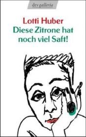book cover of Diese Zitrone hat noch viel Saft! : ein Leben by Lotti Huber