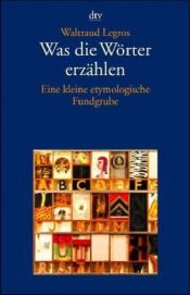 book cover of Was die Wörter erzählen. Eine kleine etymologische Fundgrube. by Waltraud Legros