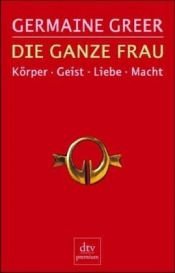 book cover of Die ganze Frau by Germaine Greer|Rose Blight