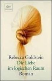 book cover of Die Liebe im logischen Raum by Rebecca Goldstein