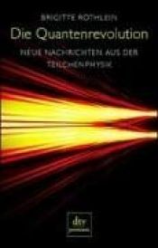 book cover of Die Quantenrevolution. Neue Nachrichten aus der Teilchenphysik. by Brigitte Röthlein